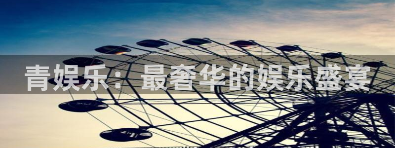 壹号平台下载安装：青娱乐：最奢华的娱乐盛宴