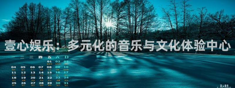 杏悦官方网站下载：壹心娱乐：多元化的音乐与文化体验中心